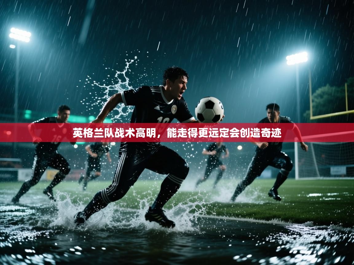 英格兰队战术高明，能走得更远定会创造奇迹  第2张